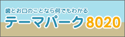 歯とお口のことなら何でもわかる テーマパーク8020